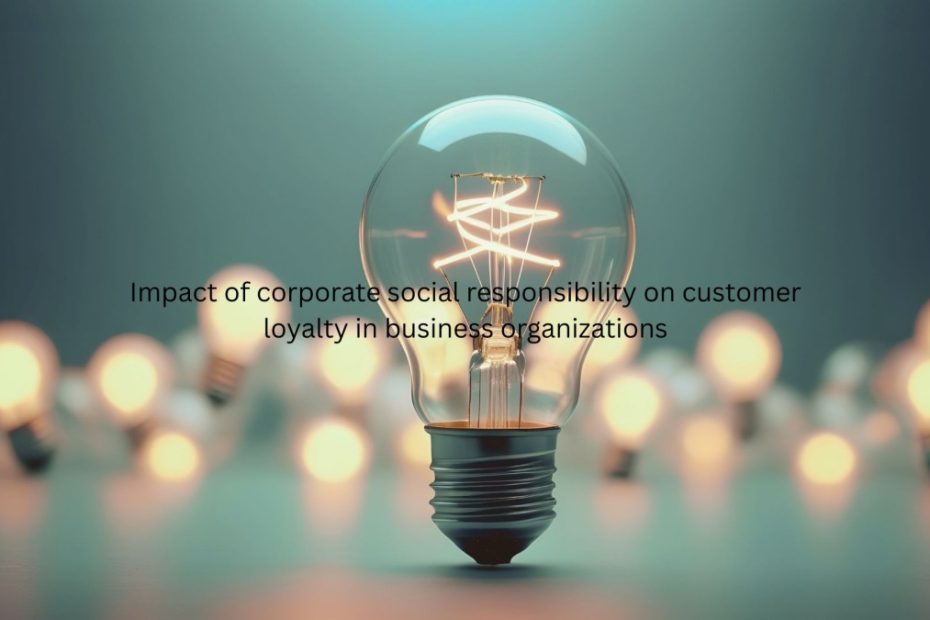 Impact of corporate social responsibility on customer loyalty in business organizations