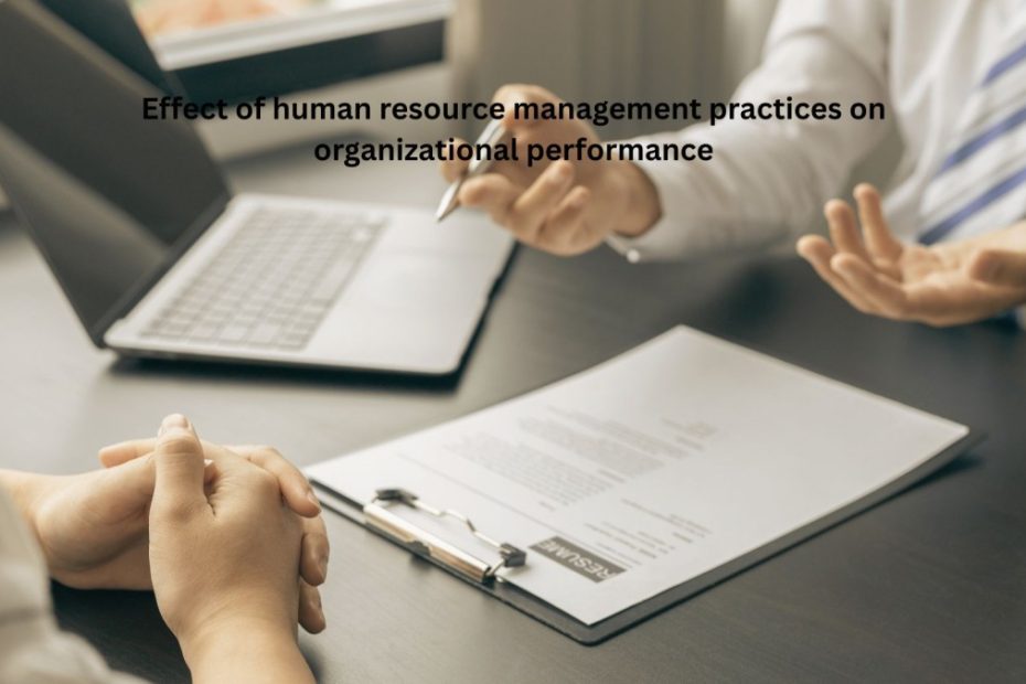 Effect of human resource management practices on organizational performance