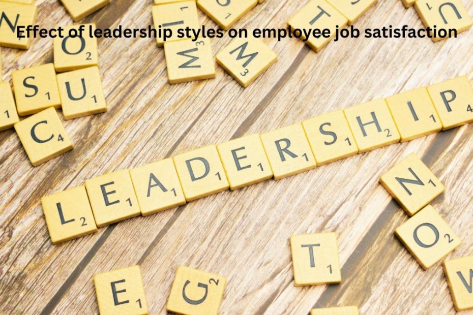 Effect of leadership styles on employee job satisfaction